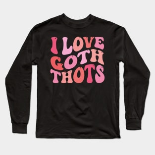 I Love Goth Thots Long Sleeve T-Shirt